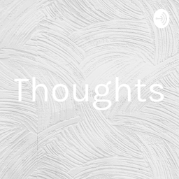 Podcast thumbnail for Thoughts