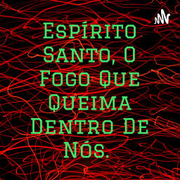Podcast thumbnail for Espírito Santo, O Fogo Que Queima Dentro De Nós.