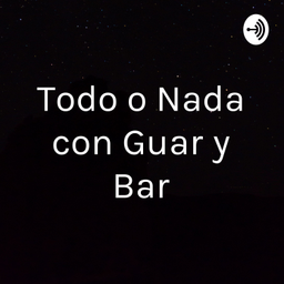 Podcast thumbnail for Todo o Nada con Guar y Bar
