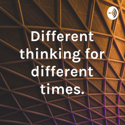 Podcast thumbnail for Different thinking for different times.