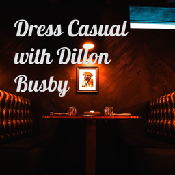 Podcast thumbnail for Dress Casual with Dillon Busby