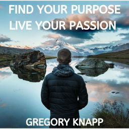 Podcast thumbnail for Find Your Purpose - Live Your Passion with Gregory Knapp