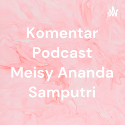 Podcast thumbnail for Komentar Podcast Meisy Ananda Samputri
