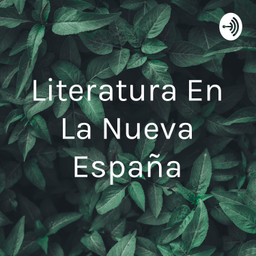 Podcast thumbnail for Literatura En La Nueva España