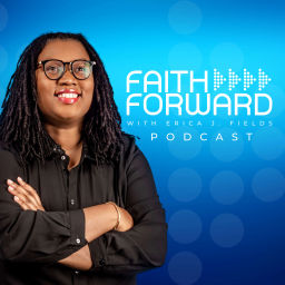 Podcast thumbnail for Faith Forward with Erica J. Fields