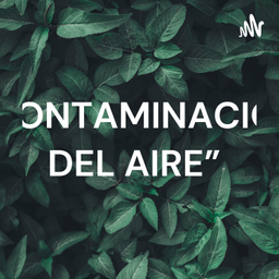 Podcast thumbnail for “CONTAMINACIÓN DEL AIRE”