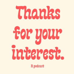 Podcast thumbnail for Thanks For Your Interest