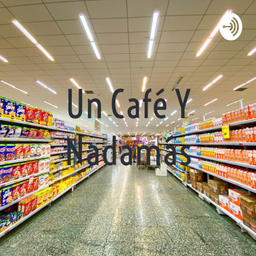 Podcast thumbnail for Un Café y Nadamás