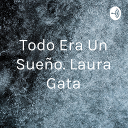 Podcast thumbnail for Todo Era Un Sueño. Laura Gata