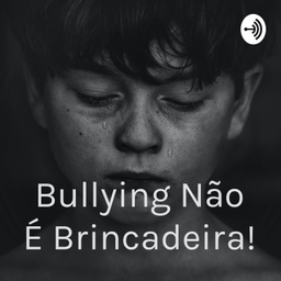 Podcast thumbnail for Bullying Não É Brincadeira!