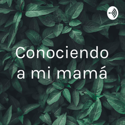 Podcast thumbnail for Conociendo a mi mamá