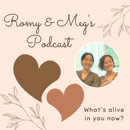 Podcast thumbnail for Romy and Meg’s Podcast ーWhat’s Alive in You Now?ー