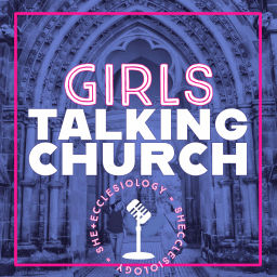 Podcast thumbnail for SHEcclesiology--Girls Talking Church