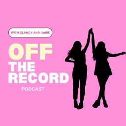 Podcast thumbnail for Off the Record with Clancy and Gabie