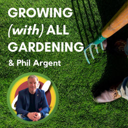 Podcast thumbnail for Growing (with) All Gardening & Phil Argent