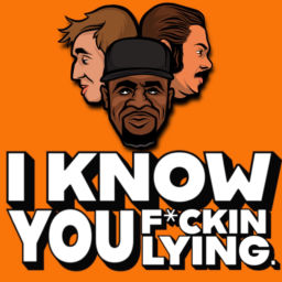 Podcast thumbnail for I KNOW YOU F*CKIN LYING