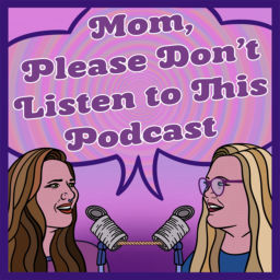 Podcast thumbnail for Mom, Please Don’t Listen to This Podcast