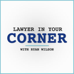Podcast thumbnail for Lawyer in Your Corner with Ryan Wilson
