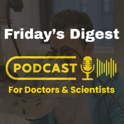 Podcast thumbnail for Friday's Digest - The Podcast for Doctors & Scientists