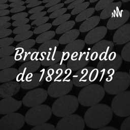 Podcast thumbnail for Brasil periodo de 1822-2013