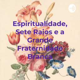 Podcast thumbnail for Espiritualidade, Sete Raios e a Grande Fraternidade Branca