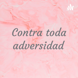 Podcast thumbnail for Contra toda adversidad