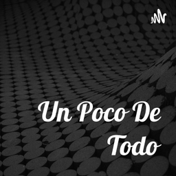 Podcast thumbnail for Un Poco De Todo