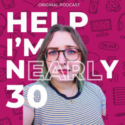 Podcast thumbnail for Help, I'm Nearly 30!