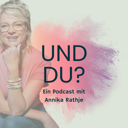Podcast thumbnail for Und du? - Der Podcast mit Annika Rathje