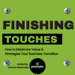 Podcast thumbnail for Finishing Touches: How to Maximize Value and Strategize Your Business Transition