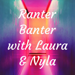 Podcast thumbnail for Ranter Banter with Laura & Nyla