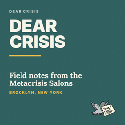 Podcast thumbnail for Dear Crisis: Field Notes from the Metacrisis Salons in NYC