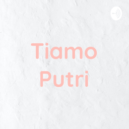 Podcast thumbnail for Tiamo Putri