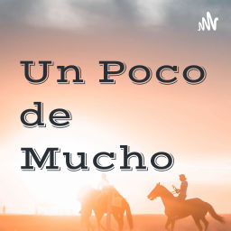 Podcast thumbnail for Un Poco de Mucho
