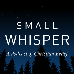Podcast thumbnail for Small Whisper: A Podcast of Christian Belief