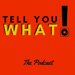 Podcast thumbnail for Tell You What! the Podcast