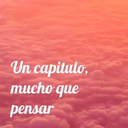 Podcast thumbnail for Un capitulo, mucho que pensar.
