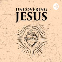 Podcast thumbnail for Uncovering Jesus
