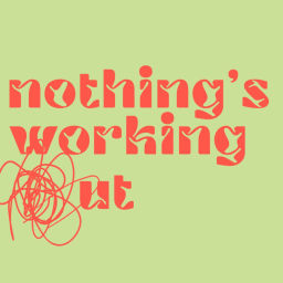 Podcast thumbnail for Nothing is Working Out!
