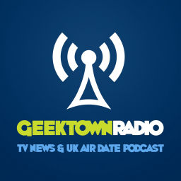 Podcast thumbnail for Geektown Radio - TV News, Interviews & UK TV Air Dates