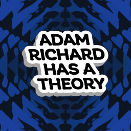 Podcast thumbnail for Adam Richard Has A Theory