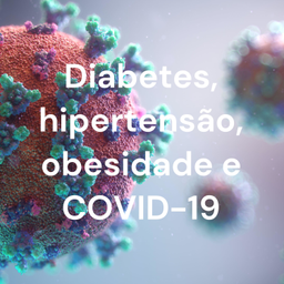 Podcast thumbnail for Diabetes, hipertensão, obesidade e COVID-19