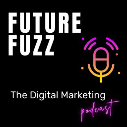 Podcast thumbnail for Future Fuzz - The Digital Marketing Podcast