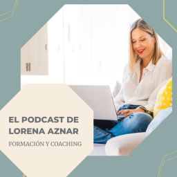 Podcast thumbnail for El Podcast de Lorena Aznar Aranda formación y coaching