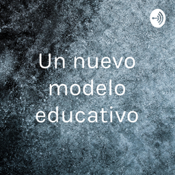 Podcast thumbnail for Un nuevo modelo educativo