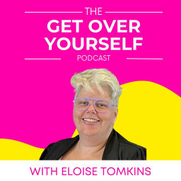 Podcast thumbnail for Get Over Yourself with Eloise Tomkins