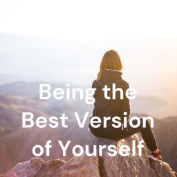 Podcast thumbnail for Being the Best Version of Yourself