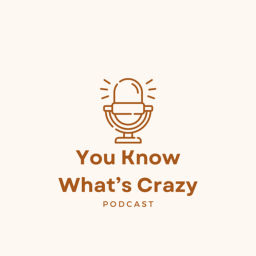 Podcast thumbnail for You Know What’s Crazy