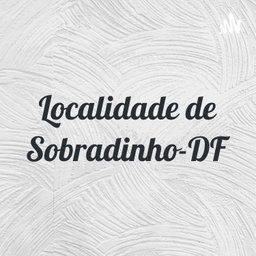 Podcast thumbnail for Localidade de Sobradinho-DF