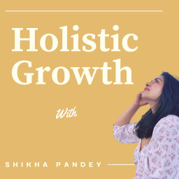 Podcast thumbnail for HOLISTIC GROWTH with Shikha Pandey